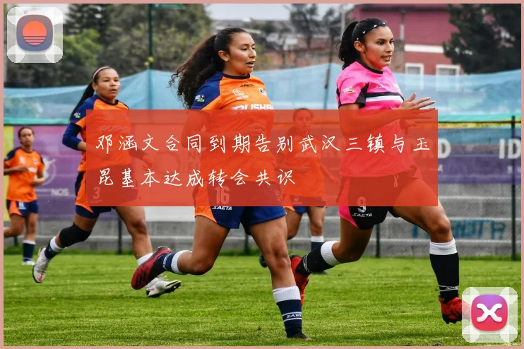 邓涵文合同到期告别武汉三镇与玉昆基本达成转会共识