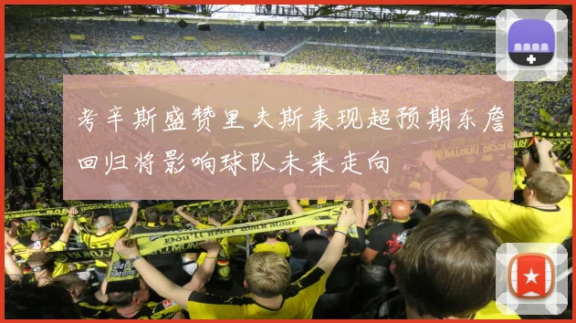 考辛斯盛赞里夫斯表现超预期东詹回归将影响球队未来走向